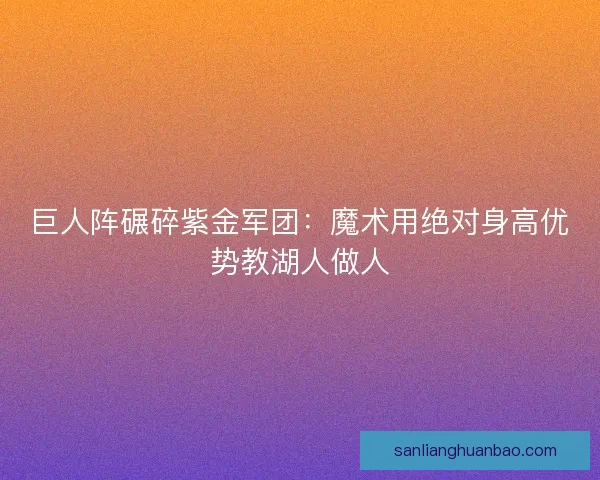 巨人阵碾碎紫金军团：魔术用绝对身高优势教湖人做人