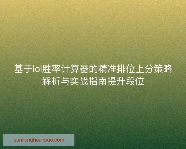 基于lol胜率计算器的精准排位上分策略解析与实战指南提升段位